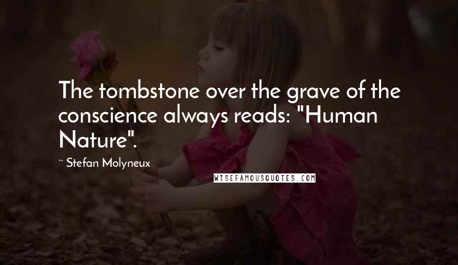 Stefan Molyneux Quotes: The tombstone over the grave of the conscience always reads: "Human Nature".