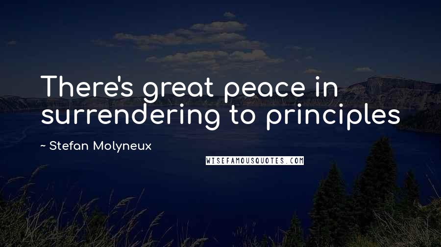 Stefan Molyneux Quotes: There's great peace in surrendering to principles