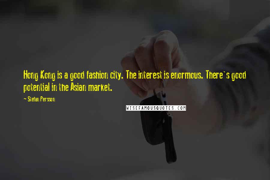 Stefan Persson Quotes: Hong Kong is a good fashion city. The interest is enormous. There's good potential in the Asian market.