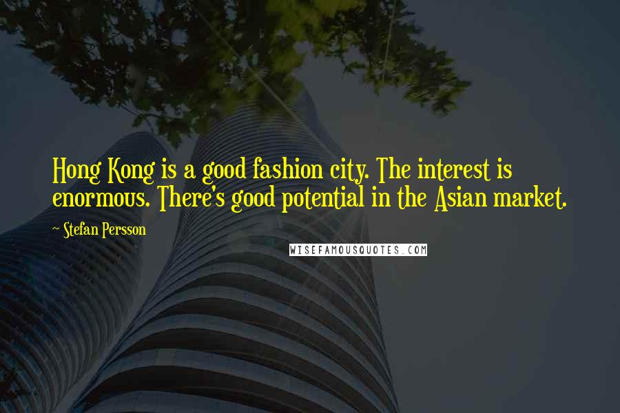 Stefan Persson Quotes: Hong Kong is a good fashion city. The interest is enormous. There's good potential in the Asian market.