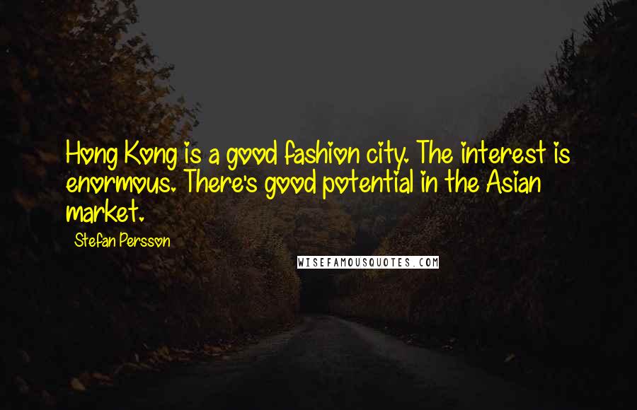 Stefan Persson Quotes: Hong Kong is a good fashion city. The interest is enormous. There's good potential in the Asian market.