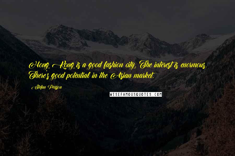 Stefan Persson Quotes: Hong Kong is a good fashion city. The interest is enormous. There's good potential in the Asian market.