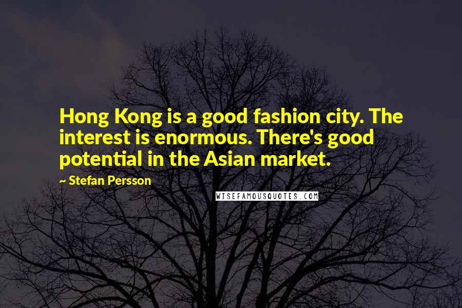 Stefan Persson Quotes: Hong Kong is a good fashion city. The interest is enormous. There's good potential in the Asian market.