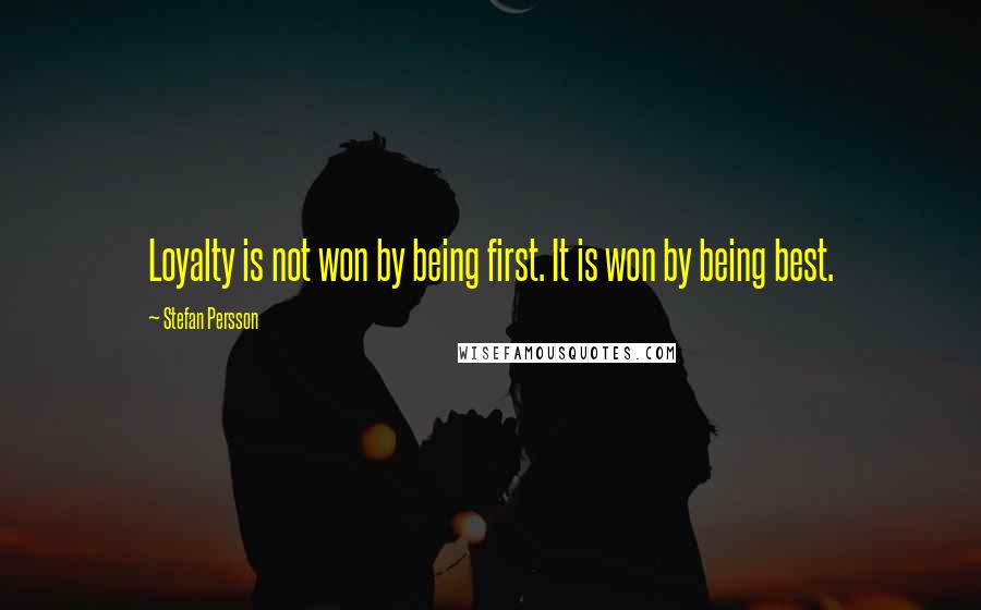 Stefan Persson Quotes: Loyalty is not won by being first. It is won by being best.