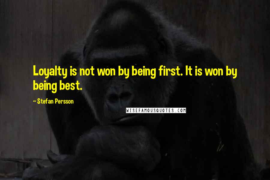 Stefan Persson Quotes: Loyalty is not won by being first. It is won by being best.