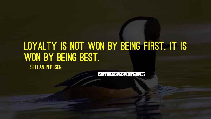 Stefan Persson Quotes: Loyalty is not won by being first. It is won by being best.