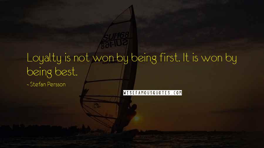 Stefan Persson Quotes: Loyalty is not won by being first. It is won by being best.