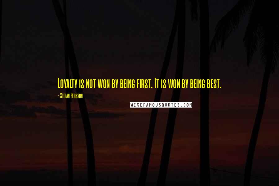 Stefan Persson Quotes: Loyalty is not won by being first. It is won by being best.