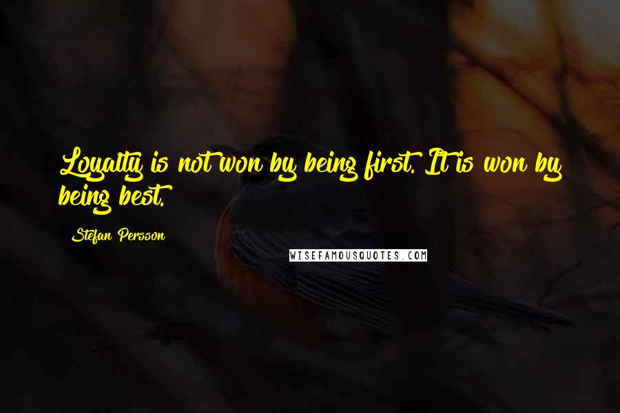 Stefan Persson Quotes: Loyalty is not won by being first. It is won by being best.