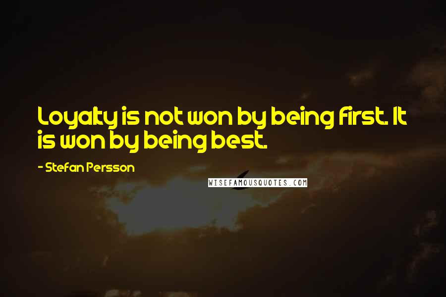 Stefan Persson Quotes: Loyalty is not won by being first. It is won by being best.