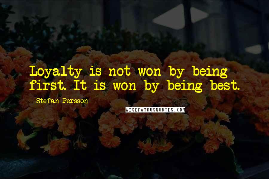 Stefan Persson Quotes: Loyalty is not won by being first. It is won by being best.