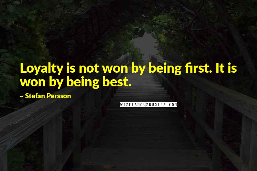 Stefan Persson Quotes: Loyalty is not won by being first. It is won by being best.