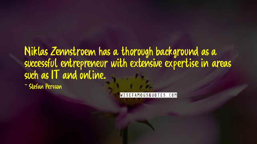 Stefan Persson Quotes: Niklas Zennstroem has a thorough background as a successful entrepreneur with extensive expertise in areas such as IT and online.