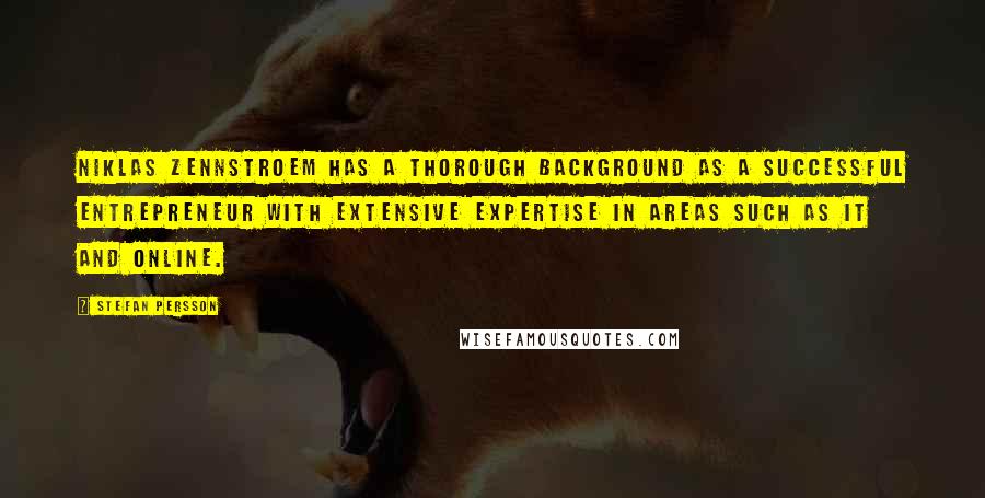 Stefan Persson Quotes: Niklas Zennstroem has a thorough background as a successful entrepreneur with extensive expertise in areas such as IT and online.