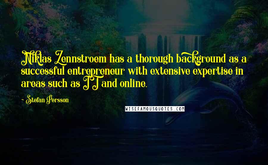 Stefan Persson Quotes: Niklas Zennstroem has a thorough background as a successful entrepreneur with extensive expertise in areas such as IT and online.