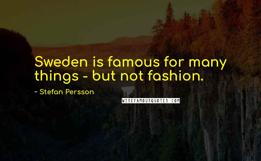 Stefan Persson Quotes: Sweden is famous for many things - but not fashion.