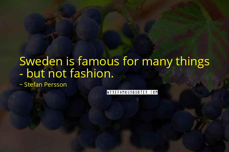 Stefan Persson Quotes: Sweden is famous for many things - but not fashion.