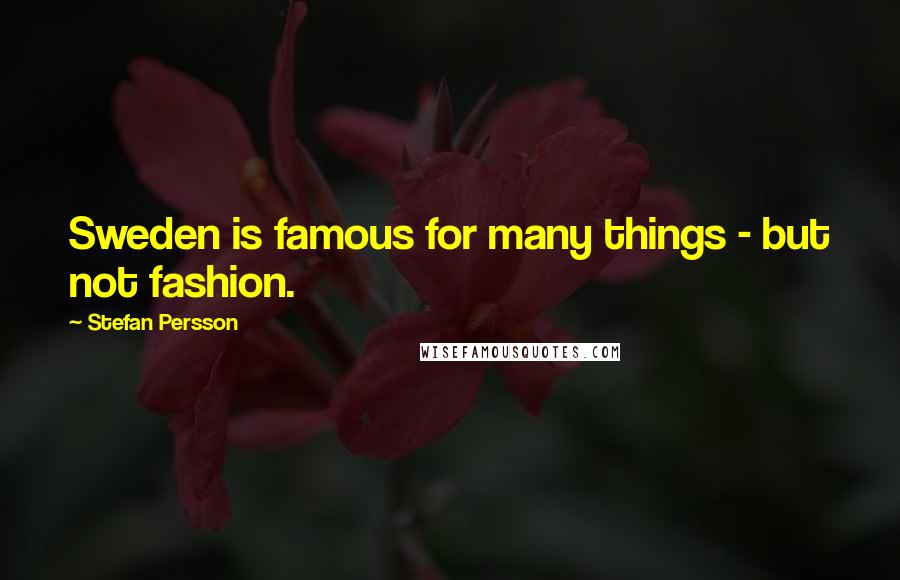 Stefan Persson Quotes: Sweden is famous for many things - but not fashion.