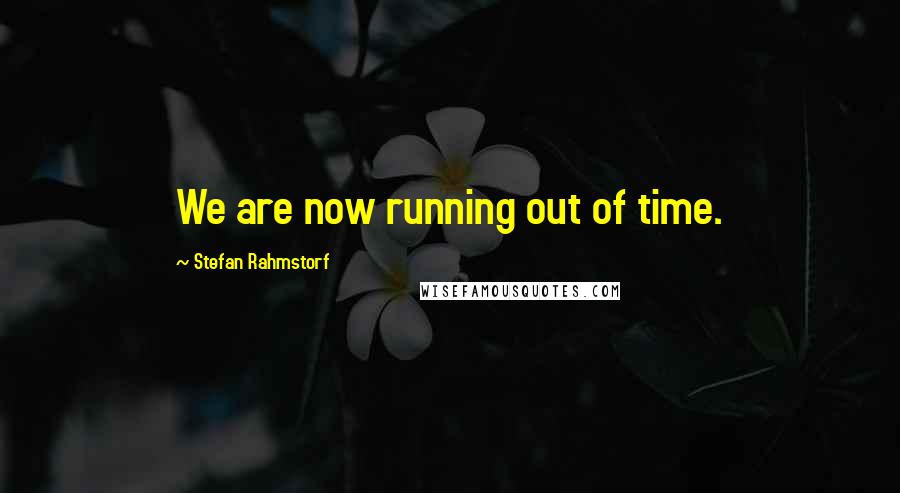 Stefan Rahmstorf Quotes: We are now running out of time.