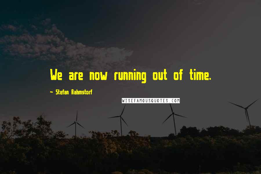 Stefan Rahmstorf Quotes: We are now running out of time.