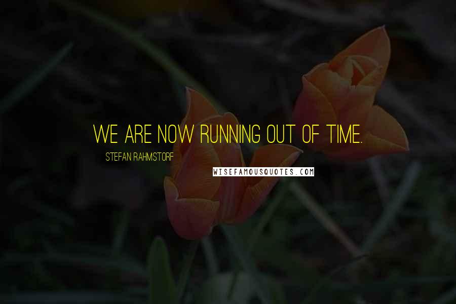 Stefan Rahmstorf Quotes: We are now running out of time.