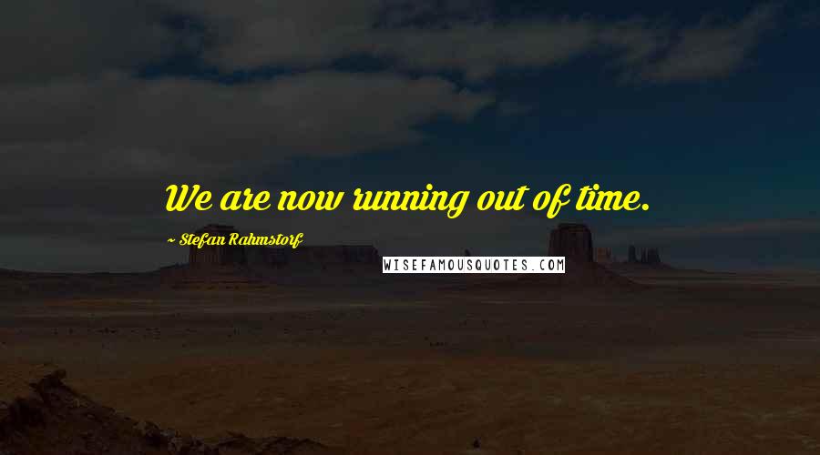 Stefan Rahmstorf Quotes: We are now running out of time.