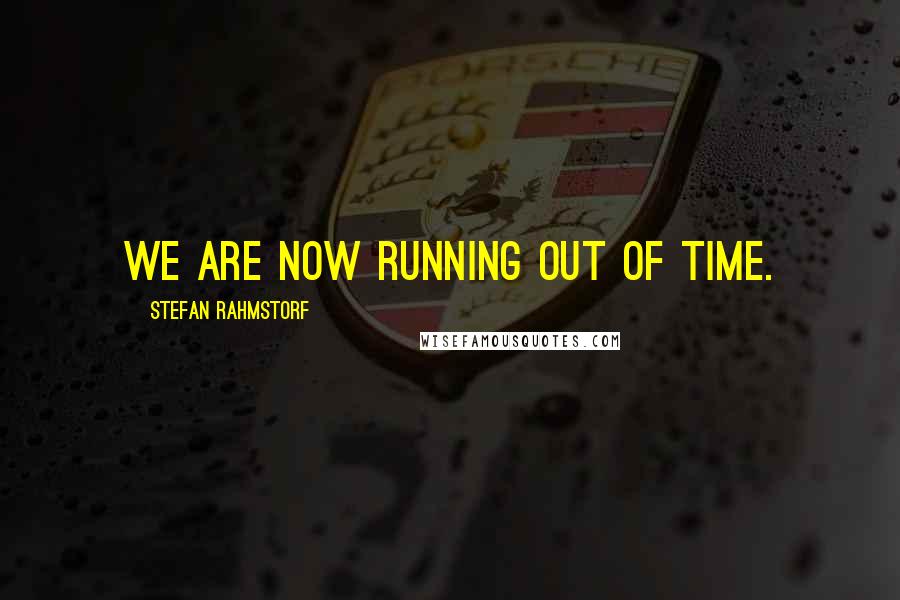 Stefan Rahmstorf Quotes: We are now running out of time.