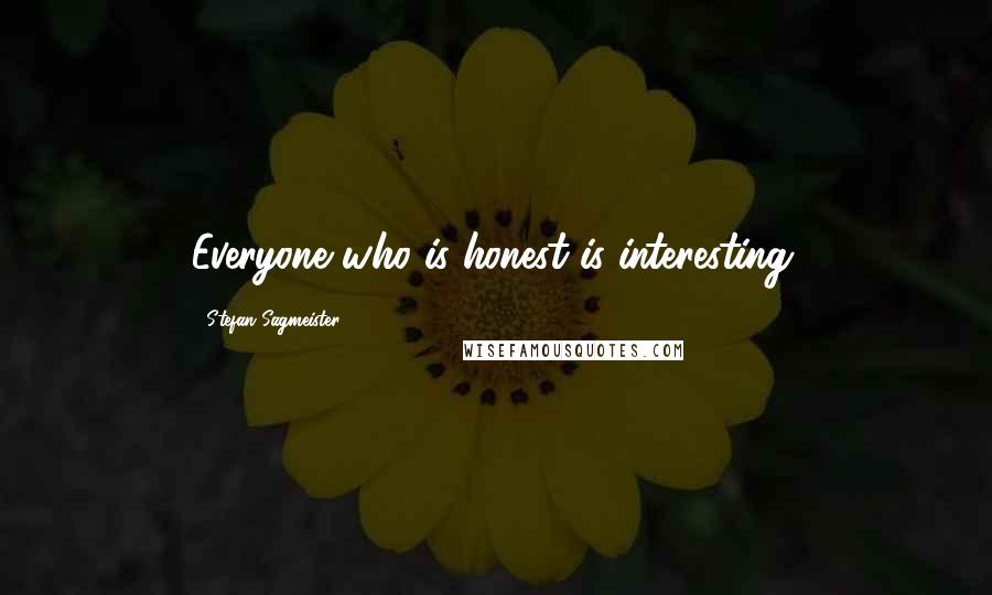 Stefan Sagmeister Quotes: Everyone who is honest is interesting.