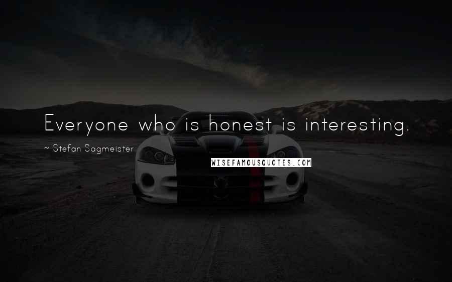 Stefan Sagmeister Quotes: Everyone who is honest is interesting.