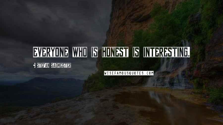 Stefan Sagmeister Quotes: Everyone who is honest is interesting.