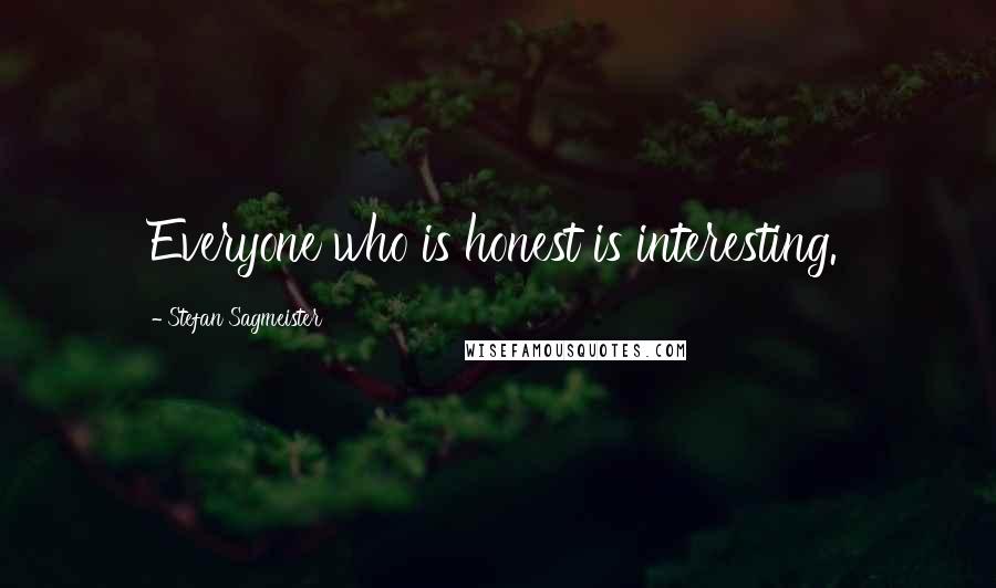 Stefan Sagmeister Quotes: Everyone who is honest is interesting.