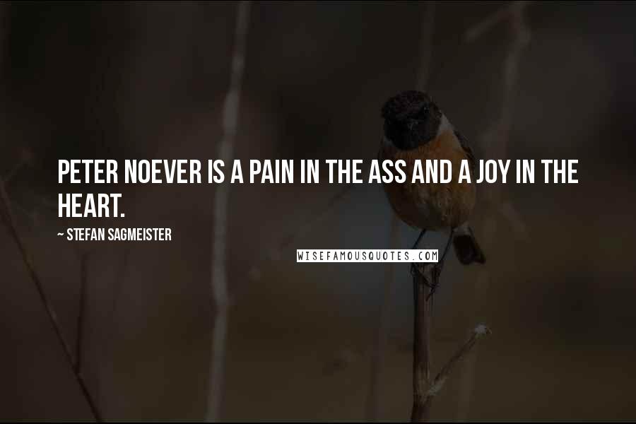 Stefan Sagmeister Quotes: Peter Noever is a pain in the ass and a joy in the heart.