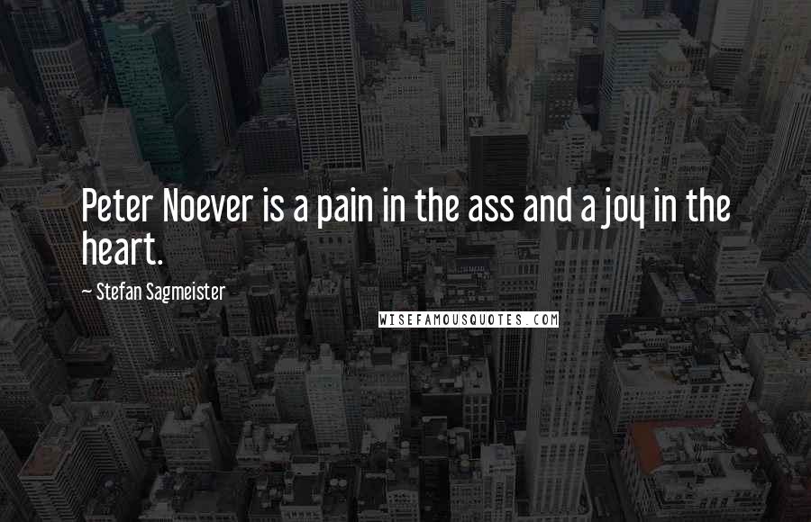 Stefan Sagmeister Quotes: Peter Noever is a pain in the ass and a joy in the heart.