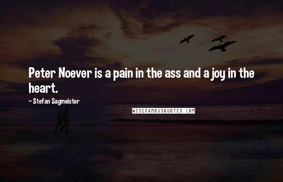 Stefan Sagmeister Quotes: Peter Noever is a pain in the ass and a joy in the heart.