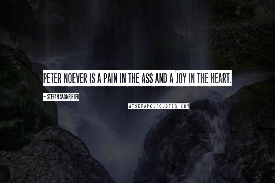 Stefan Sagmeister Quotes: Peter Noever is a pain in the ass and a joy in the heart.