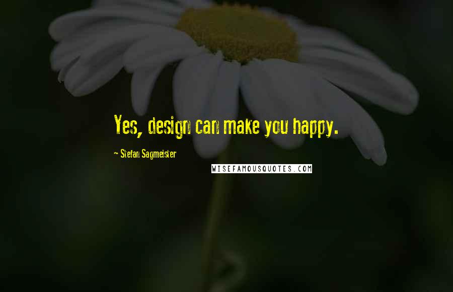 Stefan Sagmeister Quotes: Yes, design can make you happy.