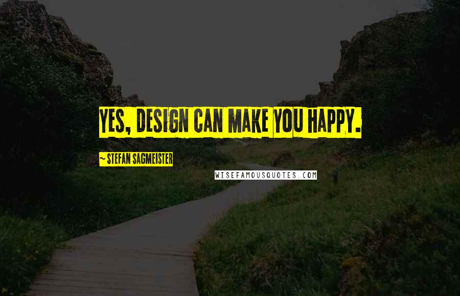 Stefan Sagmeister Quotes: Yes, design can make you happy.