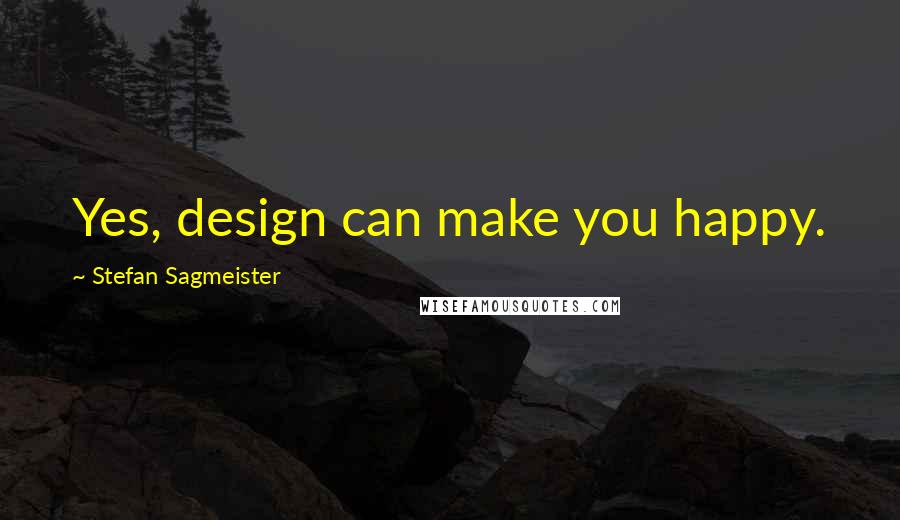 Stefan Sagmeister Quotes: Yes, design can make you happy.