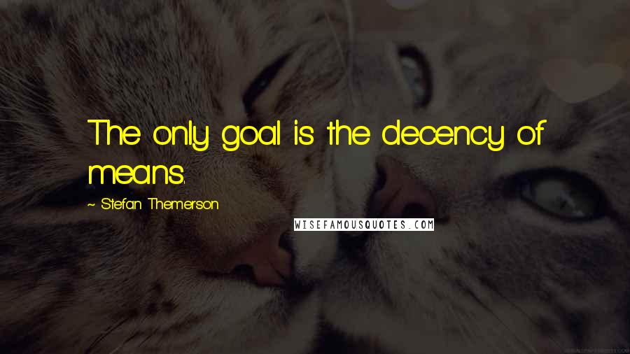 Stefan Themerson Quotes: The only goal is the decency of means.