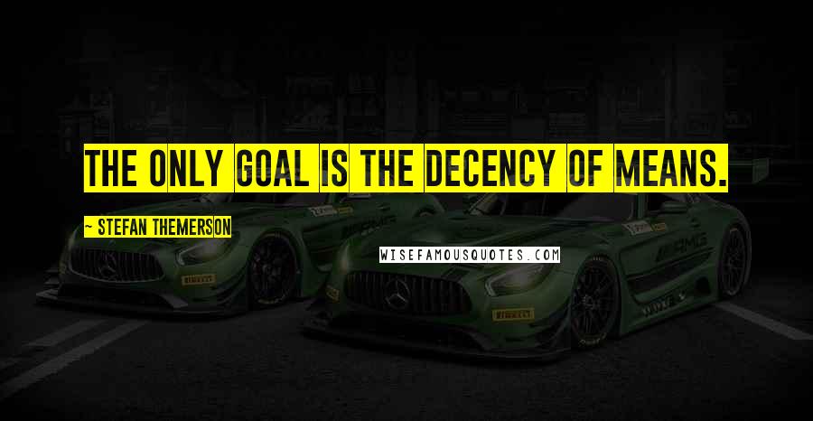 Stefan Themerson Quotes: The only goal is the decency of means.