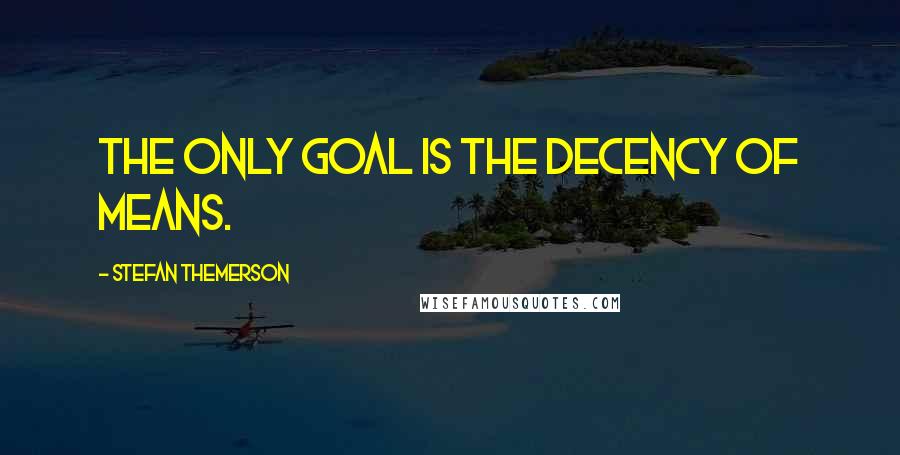 Stefan Themerson Quotes: The only goal is the decency of means.