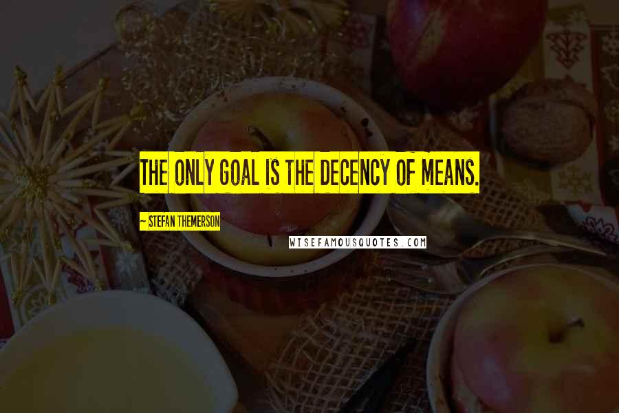 Stefan Themerson Quotes: The only goal is the decency of means.