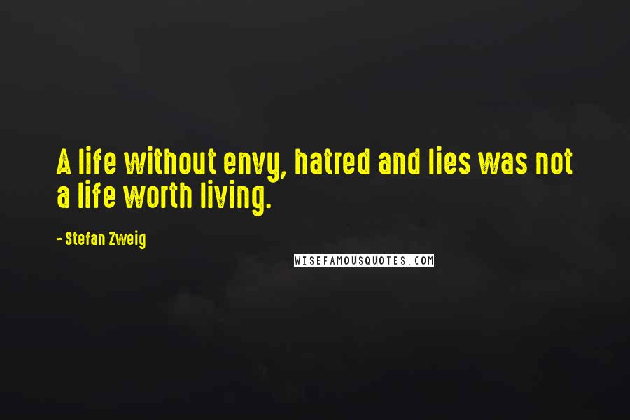 Stefan Zweig Quotes: A life without envy, hatred and lies was not a life worth living.