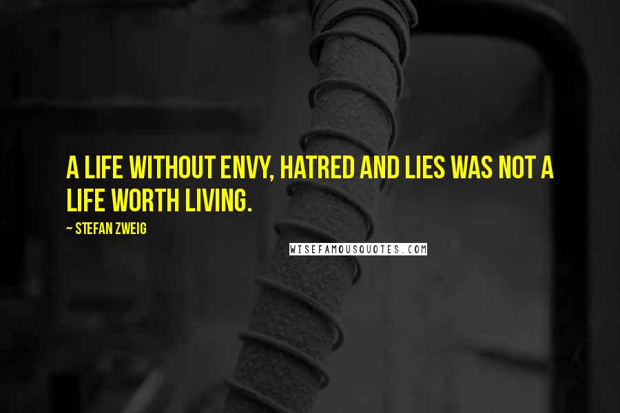 Stefan Zweig Quotes: A life without envy, hatred and lies was not a life worth living.
