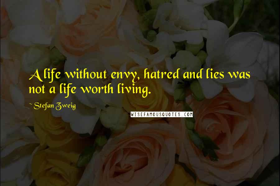 Stefan Zweig Quotes: A life without envy, hatred and lies was not a life worth living.