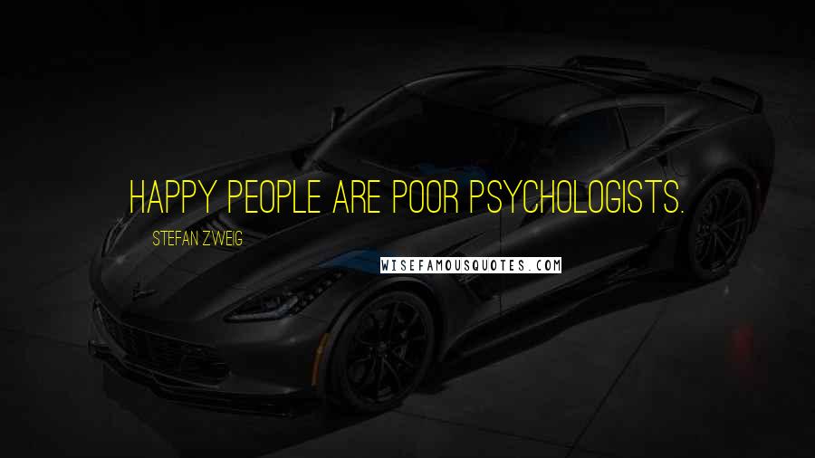 Stefan Zweig Quotes: Happy people are poor psychologists.