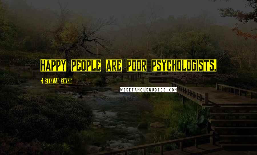 Stefan Zweig Quotes: Happy people are poor psychologists.