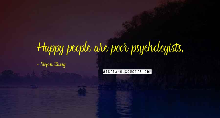 Stefan Zweig Quotes: Happy people are poor psychologists.