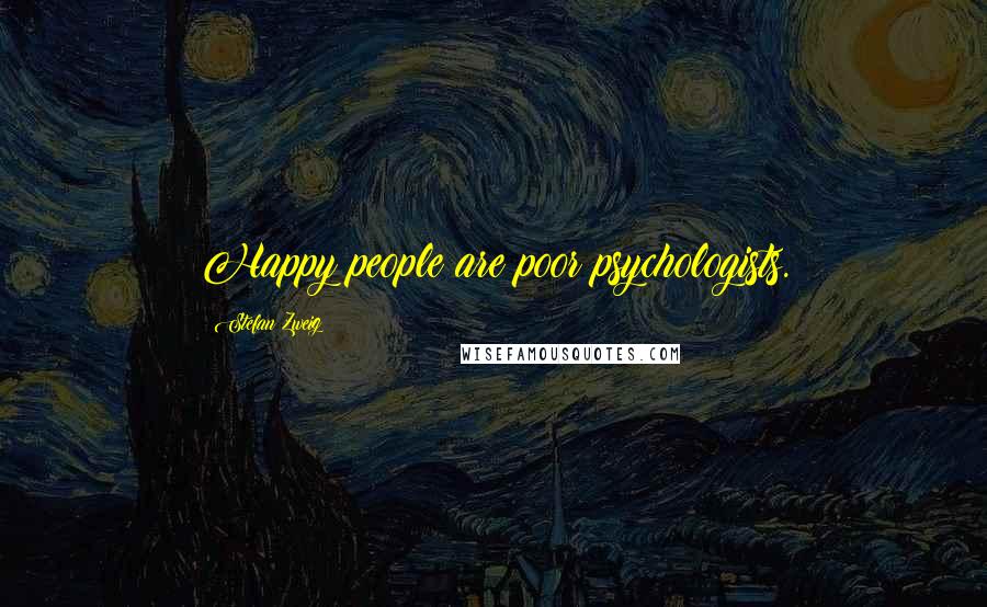 Stefan Zweig Quotes: Happy people are poor psychologists.