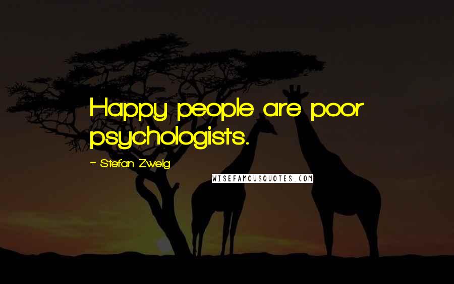 Stefan Zweig Quotes: Happy people are poor psychologists.
